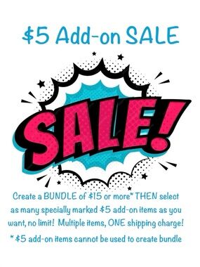 BUNDLE SALE $5‎ Add-on SALE Create a bundle of $15+, THEN add $5 add-on items!